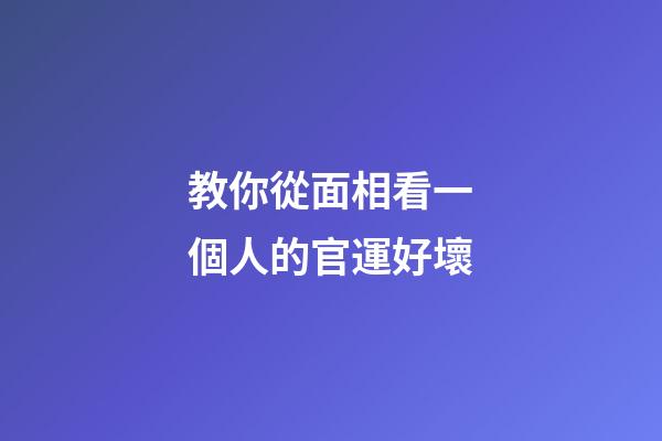 教你從面相看一個人的官運好壞