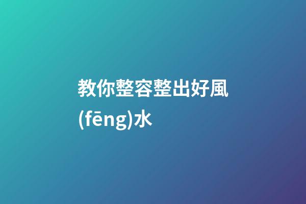教你整容整出好風(fēng)水