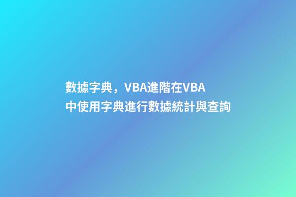 數據字典，VBA進階在VBA中使用字典進行數據統計與查詢-第1張-觀點-玄機派