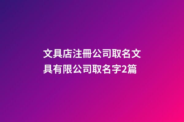 文具店注冊公司取名文具有限公司取名字2篇-第1張-公司起名-玄機(jī)派