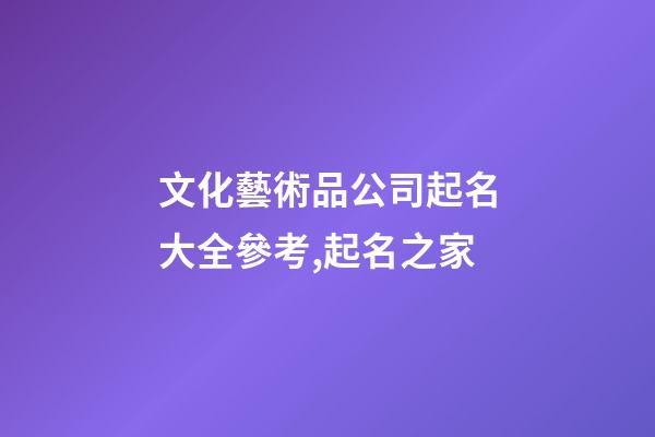 文化藝術品公司起名大全參考,起名之家-第1張-公司起名-玄機派