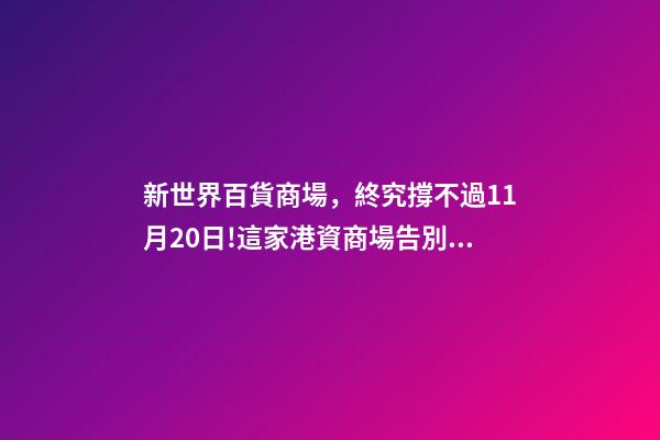 新世界百貨商場，終究撐不過11月20日!這家港資商場告別昆明青年路-第1張-觀點-玄機派
