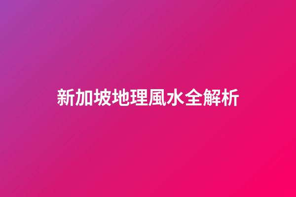 新加坡地理風水全解析
