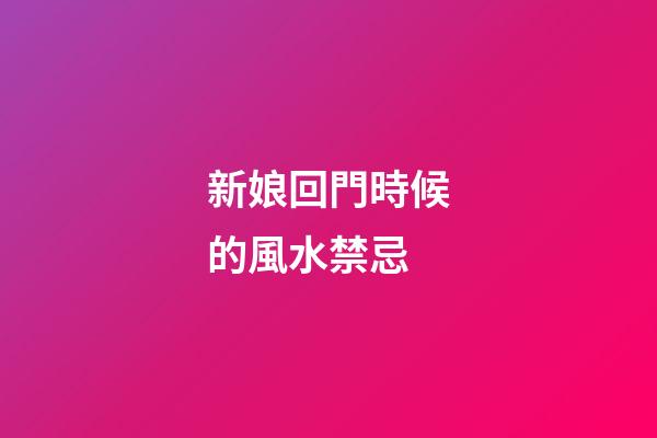 新娘回門時候的風水禁忌