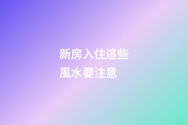 新房入住這些風水要注意