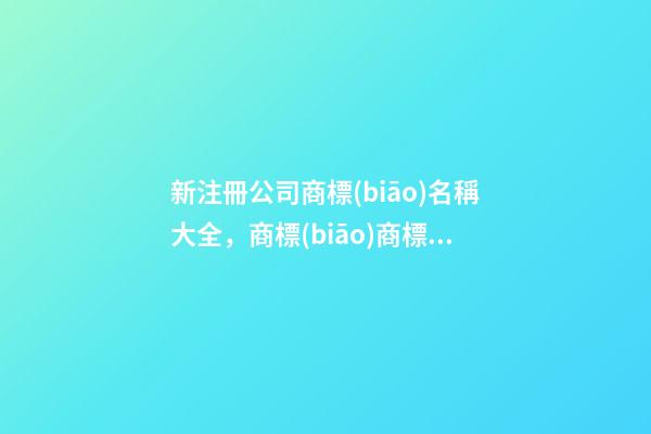 新注冊公司商標(biāo)名稱大全，商標(biāo)商標(biāo)名稱測試打分-第1張-公司起名-玄機派