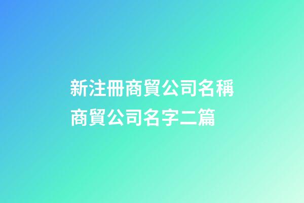 新注冊商貿公司名稱商貿公司名字二篇-第1張-公司起名-玄機派