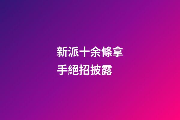 新派十余條拿手絕招披露