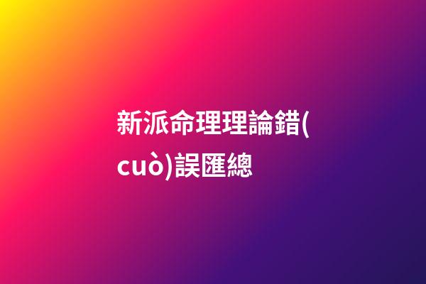新派命理理論錯(cuò)誤匯總