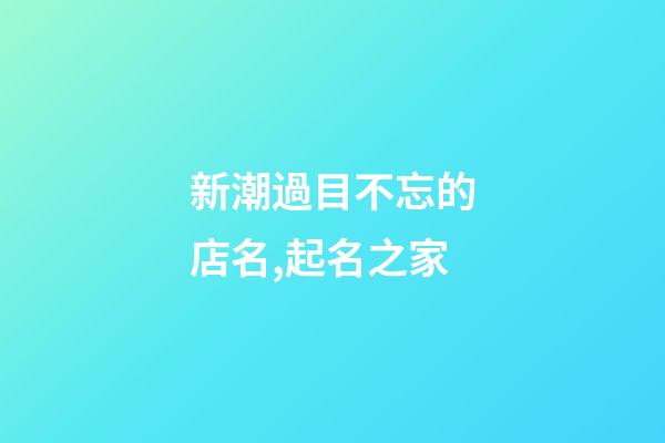 新潮過目不忘的店名,起名之家