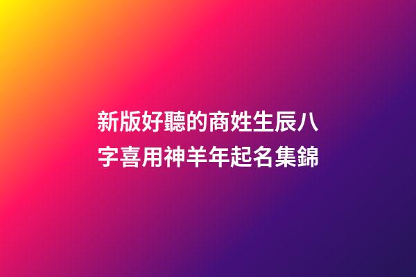 新版好聽的商姓生辰八字喜用神羊年起名集錦