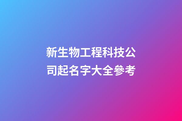 新生物工程科技公司起名字大全參考-第1張-公司起名-玄機派