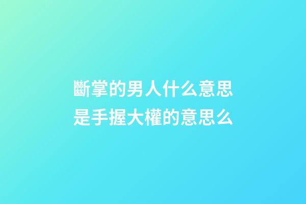 斷掌的男人什么意思?是手握大權的意思么