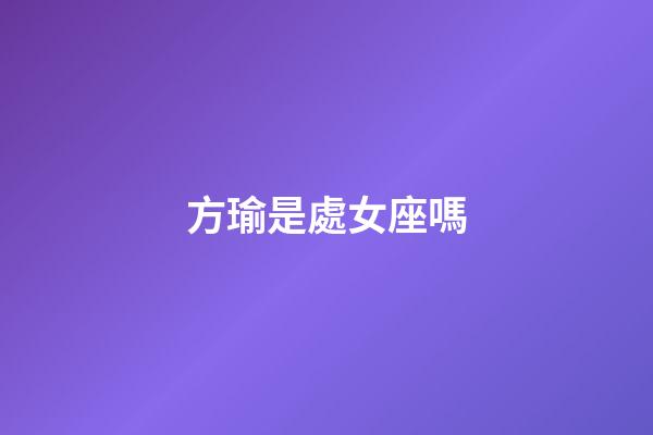 方瑜是處女座嗎-第1張-星座運勢-玄機派