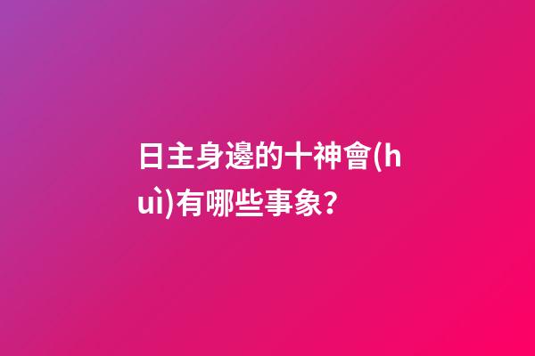 日主身邊的十神會(huì)有哪些事象？