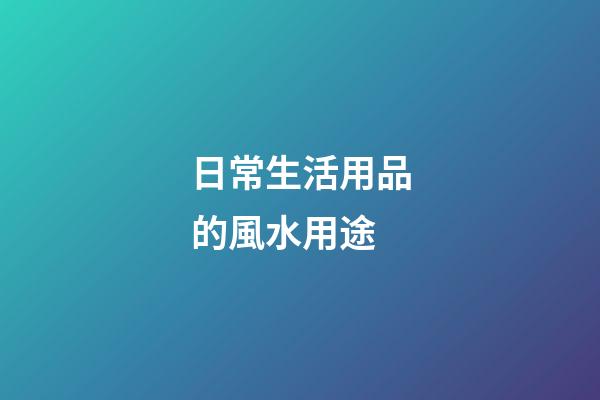 日常生活用品的風水用途