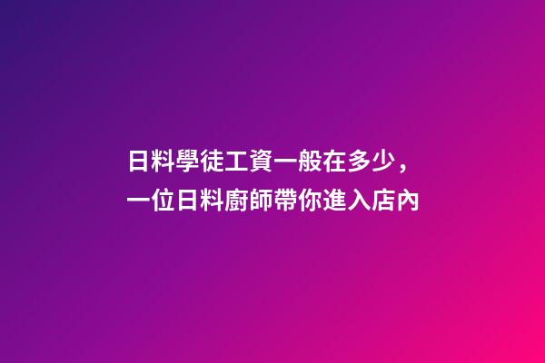 日料學徒工資一般在多少，一位日料廚師帶你進入店內-第1張-觀點-玄機派
