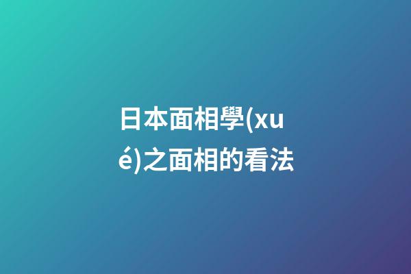 日本面相學(xué)之面相的看法