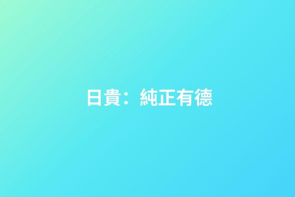 日貴：純正有德