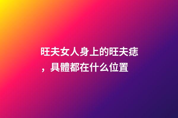 旺夫女人身上的旺夫痣，具體都在什么位置