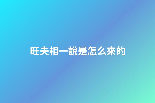 旺夫相一說是怎么來的