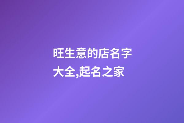 旺生意的店名字大全,起名之家-第1張-店鋪起名-玄機(jī)派