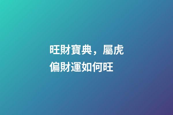 旺財寶典，屬虎偏財運如何旺