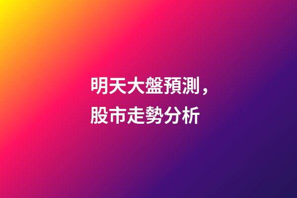 明天大盤預測，股市走勢分析