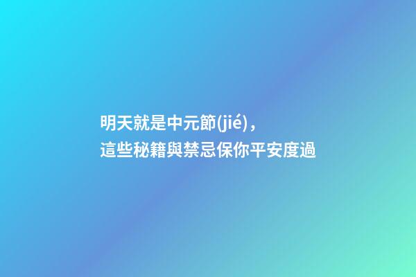 明天就是中元節(jié)，這些秘籍與禁忌保你平安度過