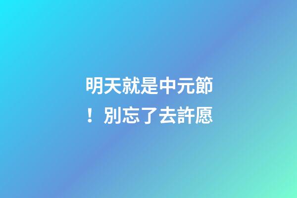 明天就是中元節！別忘了去許愿