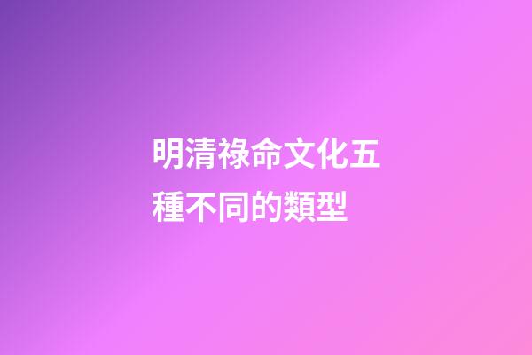明清祿命文化五種不同的類型