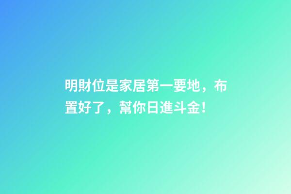 明財位是家居第一要地，布置好了，幫你日進斗金！