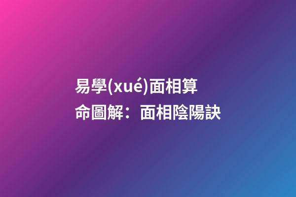 易學(xué)面相算命圖解：面相陰陽訣