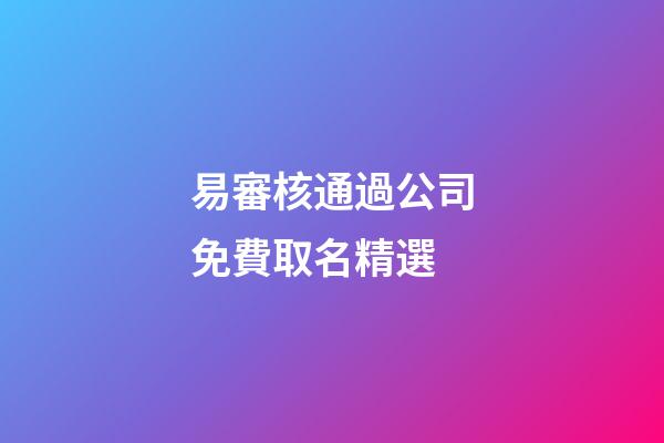易審核通過公司免費取名精選-第1張-公司起名-玄機派