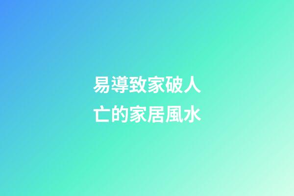 易導致家破人亡的家居風水