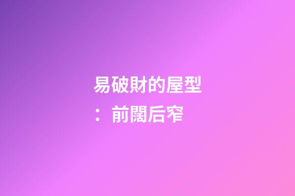 易破財的屋型：前闊后窄