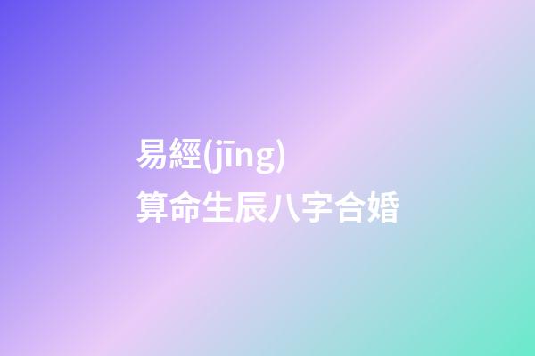 易經(jīng)算命生辰八字合婚