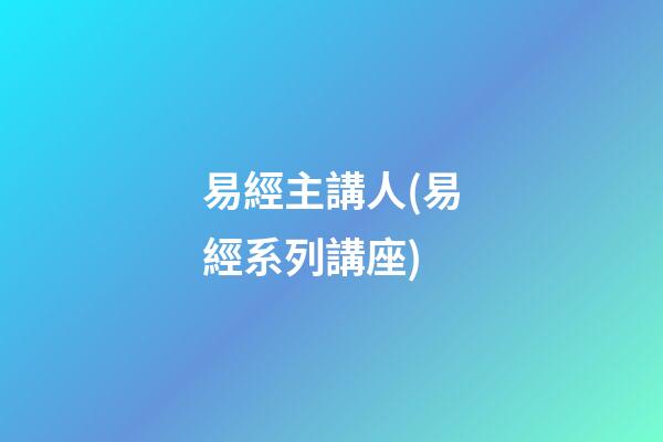 易經主講人(易經系列講座)