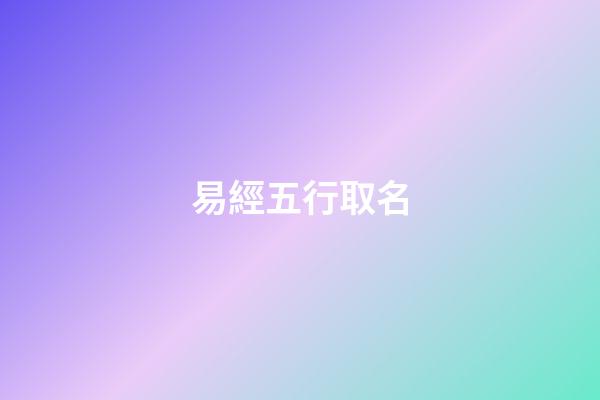易經五行取名-第1張-公司起名-玄機派