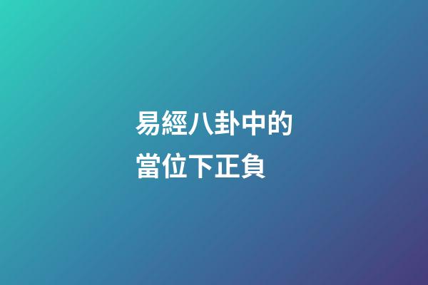 易經八卦中的當位下正負