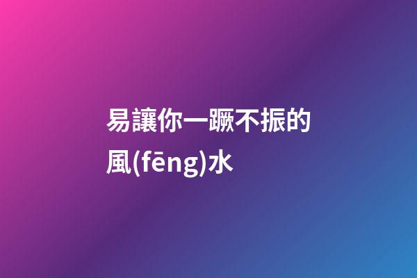 易讓你一蹶不振的風(fēng)水
