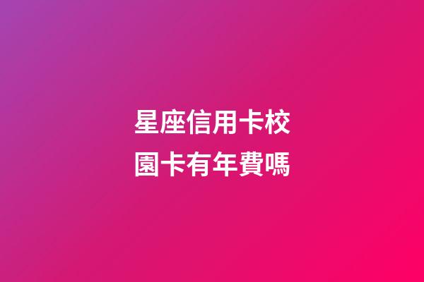 星座信用卡校園卡有年費嗎-第1張-星座運勢-玄機派