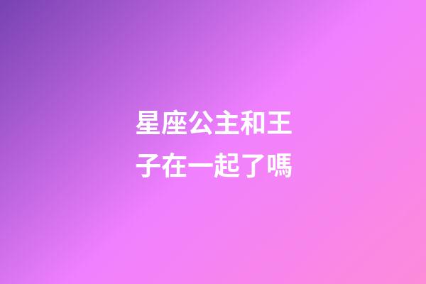 星座公主和王子在一起了嗎-第1張-星座運(yùn)勢(shì)-玄機(jī)派