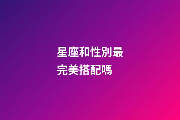 星座和性別最完美搭配嗎-第1張-星座運勢-玄機派