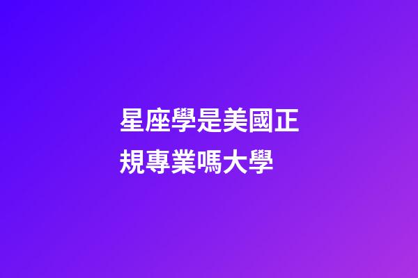星座學是美國正規專業嗎大學-第1張-星座運勢-玄機派