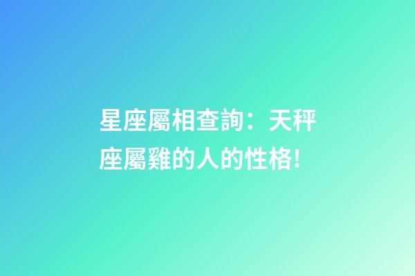 星座屬相查詢：天秤座屬雞的人的性格!