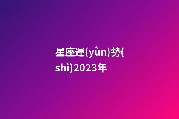 星座運(yùn)勢(shì)2023年（獅子座運(yùn)勢(shì)2023年運(yùn)勢(shì)）-第1張-星座運(yùn)勢(shì)-玄機(jī)派