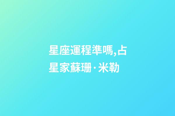 星座運程準嗎,占星家蘇珊·米勒-第1張-觀點-玄機派