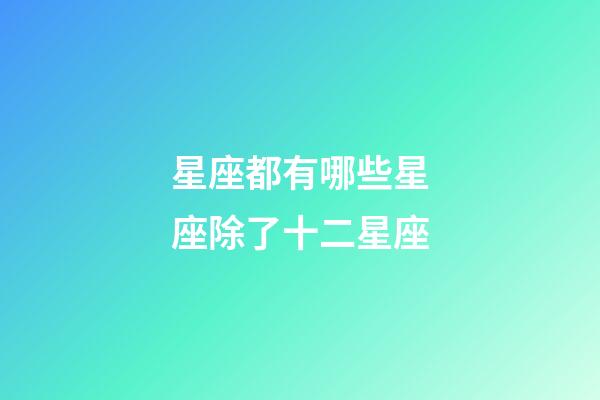 星座都有哪些星座除了十二星座-第1張-星座運勢-玄機派
