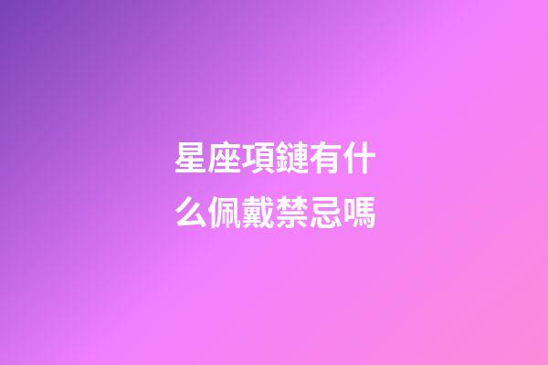 星座項鏈有什么佩戴禁忌嗎-第1張-星座運勢-玄機派
